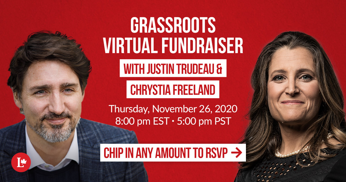 Grassroots Fundraiser with Justin Trudeau & Chrystia Freeland // Thursday, November 26, 2020 // 8 pm EST // Chip in any amount to attend